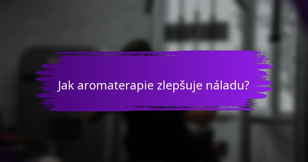 Jak aromaterapie zlepšuje náladu?