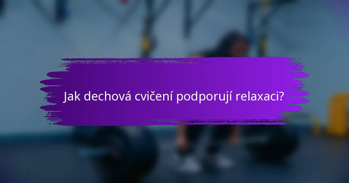 Jak dechová cvičení podporují relaxaci?
