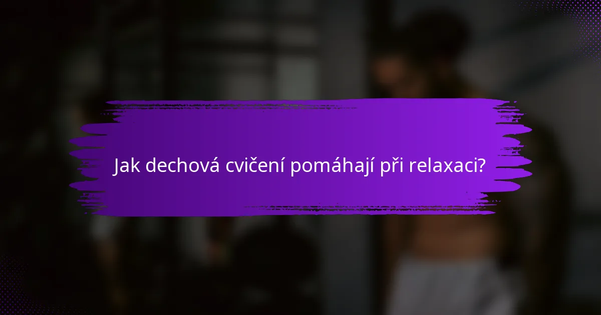 Jak dechová cvičení pomáhají při relaxaci?