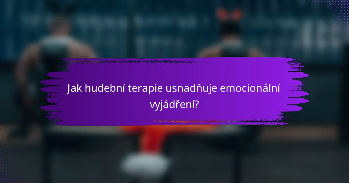 Jak hudební terapie usnadňuje emocionální vyjádření?