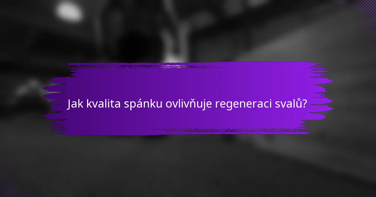 Jak kvalita spánku ovlivňuje regeneraci svalů?