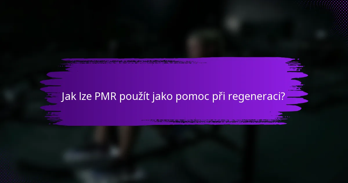 Jak lze PMR použít jako pomoc při regeneraci?
