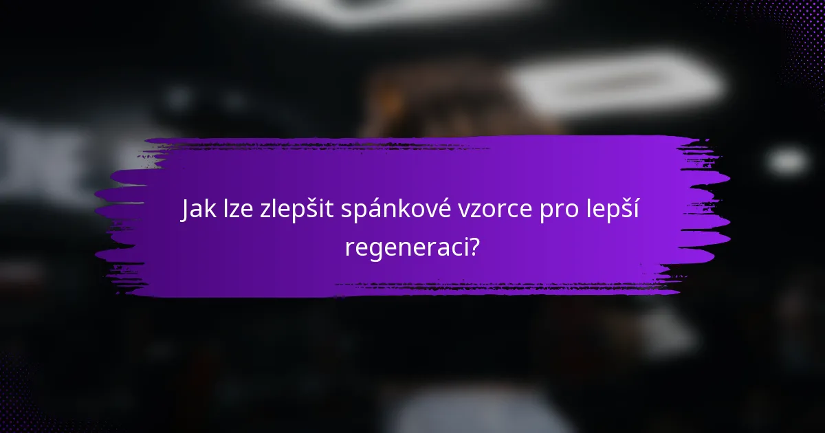 Jak lze zlepšit spánkové vzorce pro lepší regeneraci?