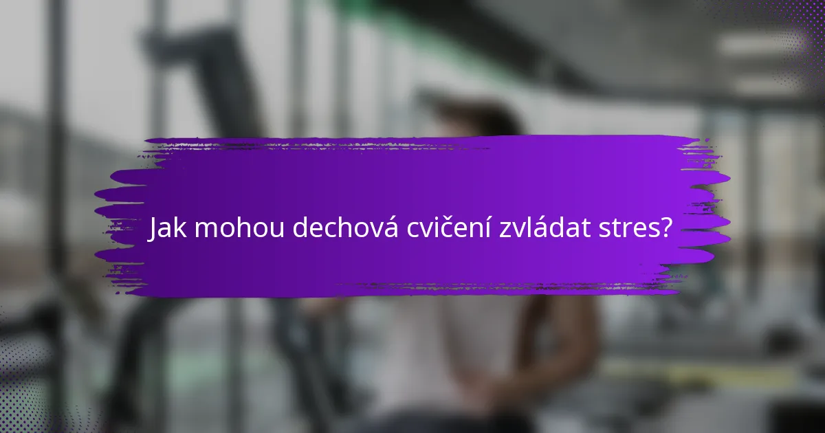 Jak mohou dechová cvičení zvládat stres?