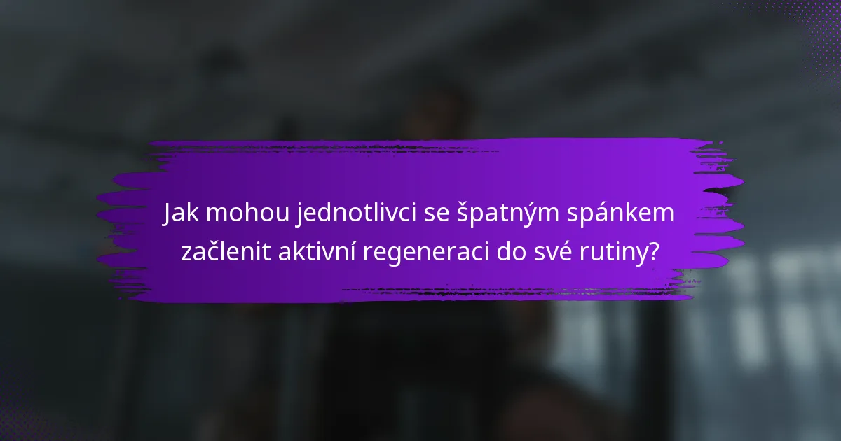 Jak mohou jednotlivci se špatným spánkem začlenit aktivní regeneraci do své rutiny?