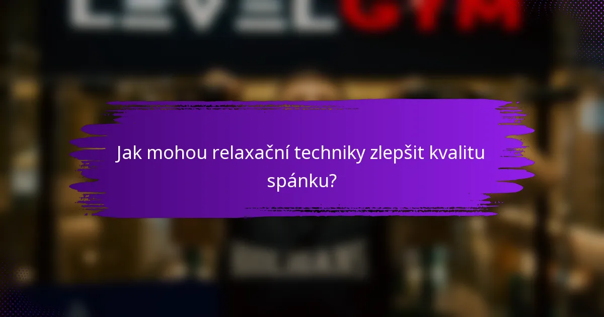 Jak mohou relaxační techniky zlepšit kvalitu spánku?