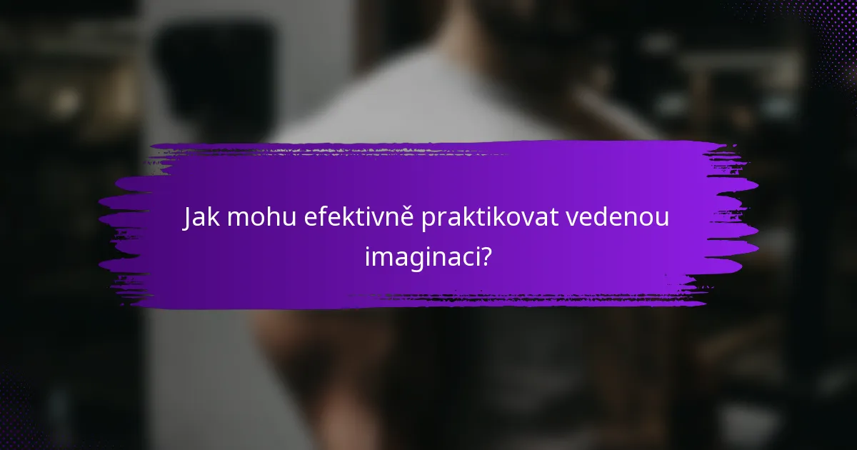 Jak mohu efektivně praktikovat vedenou imaginaci?