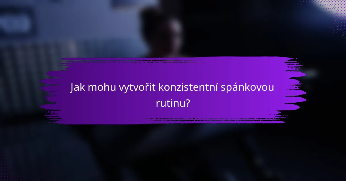 Jak mohu vytvořit konzistentní spánkovou rutinu?