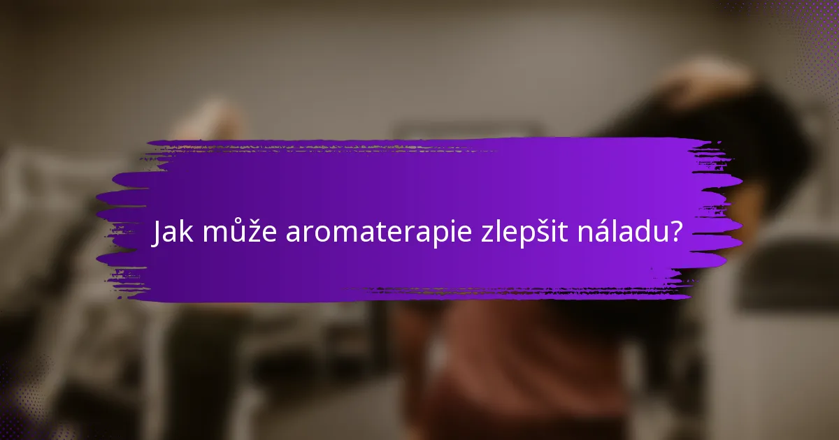Jak může aromaterapie zlepšit náladu?