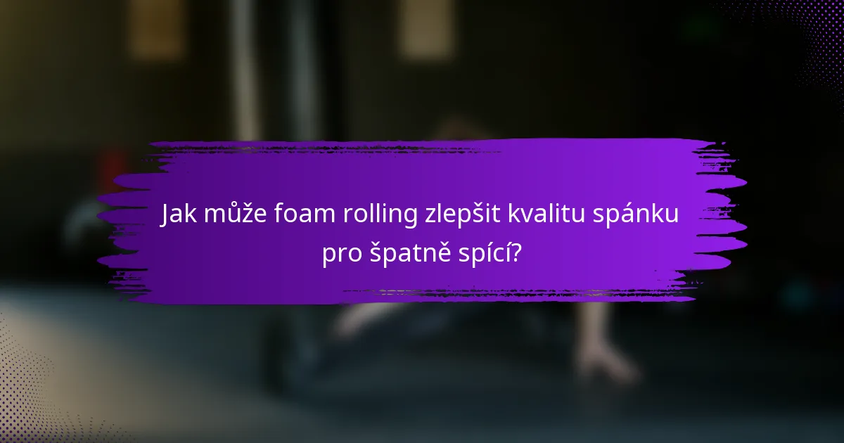 Jak může foam rolling zlepšit kvalitu spánku pro špatně spící?