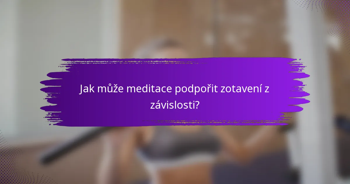 Jak může meditace podpořit zotavení z závislosti?