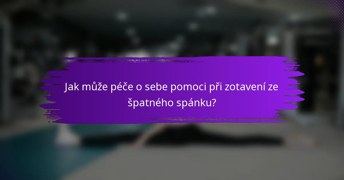 Jak může péče o sebe pomoci při zotavení ze špatného spánku?