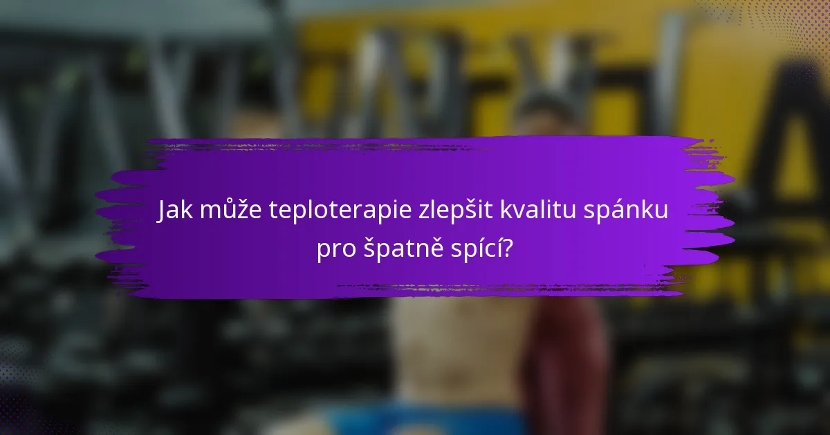 Jak může teploterapie zlepšit kvalitu spánku pro špatně spící?