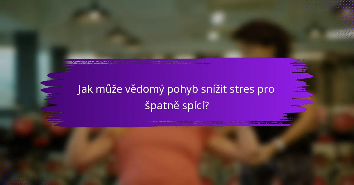 Jak může vědomý pohyb snížit stres pro špatně spící?