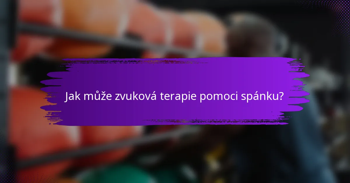 Jak může zvuková terapie pomoci spánku?
