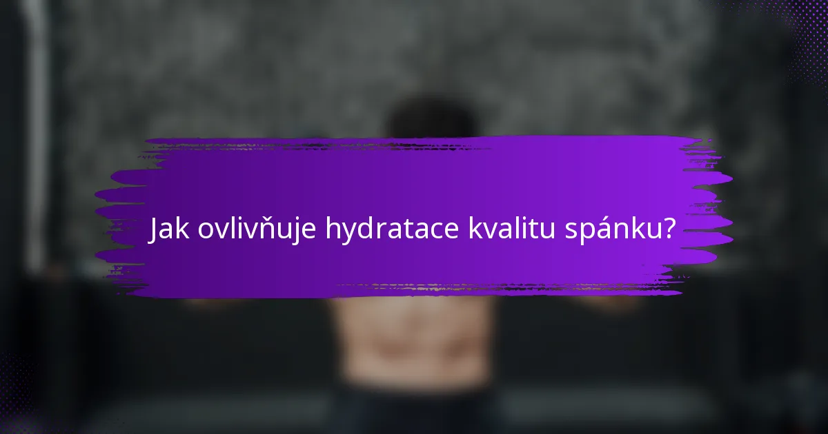Jak ovlivňuje hydratace kvalitu spánku?