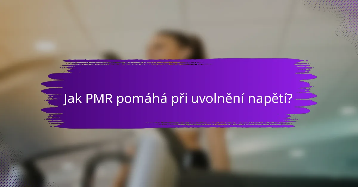 Jak PMR pomáhá při uvolnění napětí?