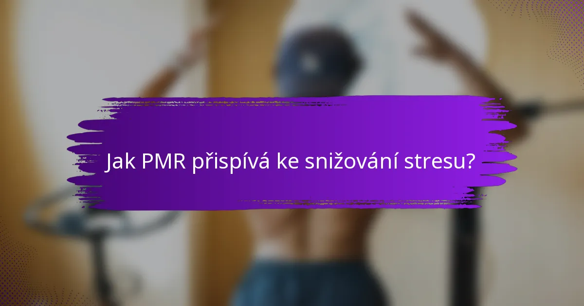 Jak PMR přispívá ke snižování stresu?