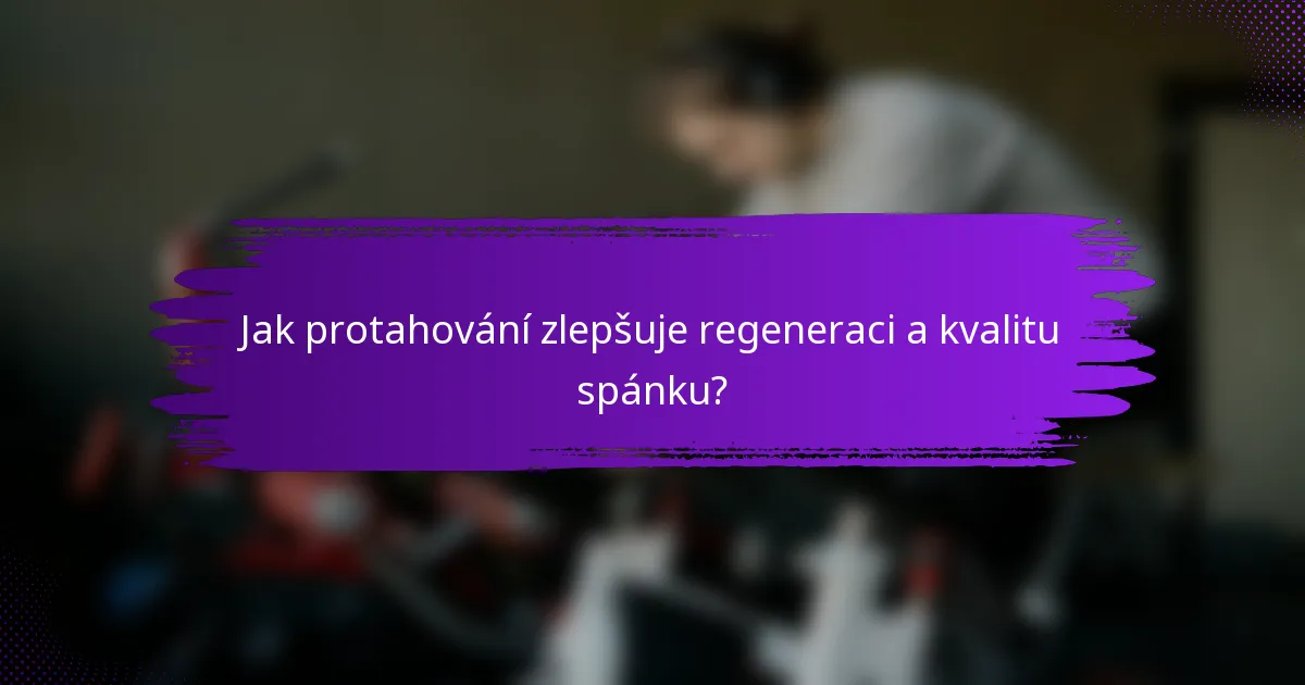 Jak protahování zlepšuje regeneraci a kvalitu spánku?