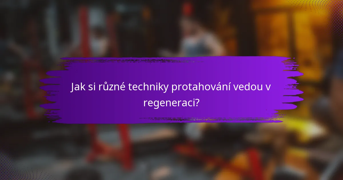 Jak si různé techniky protahování vedou v regeneraci?