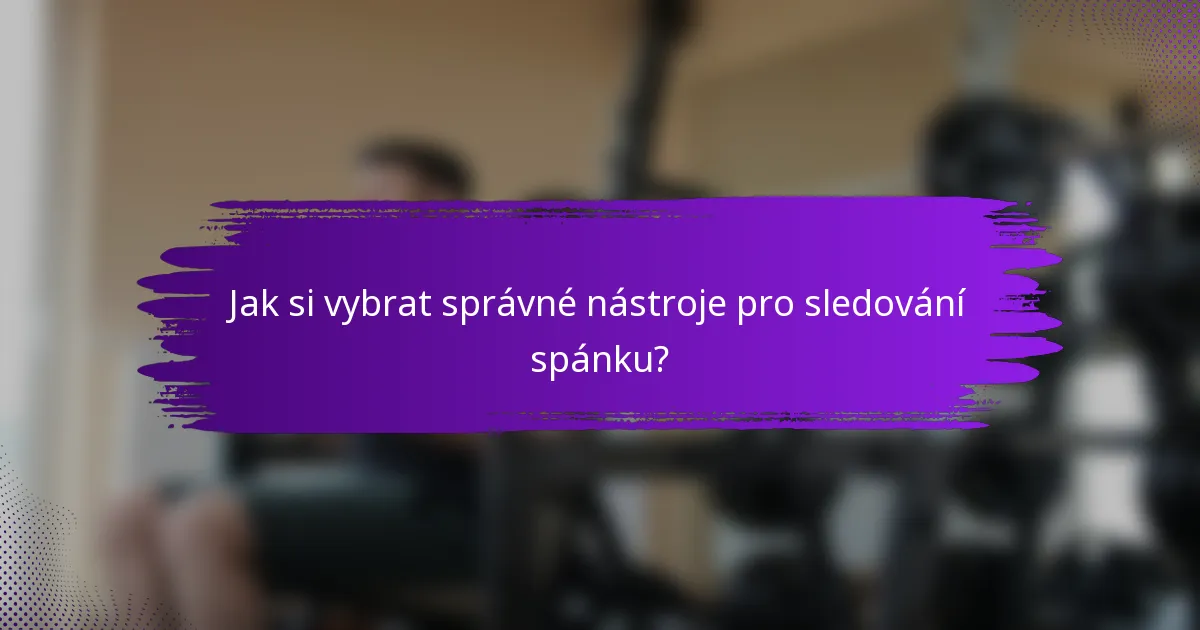 Jak si vybrat správné nástroje pro sledování spánku?