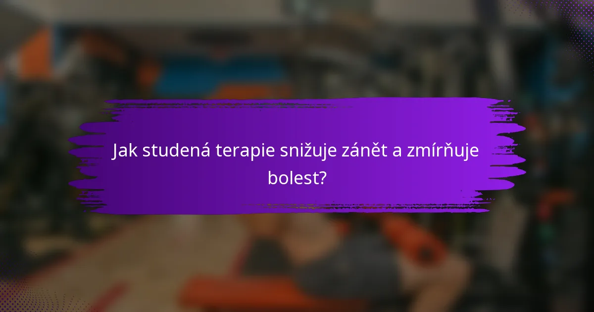 Jak studená terapie snižuje zánět a zmírňuje bolest?
