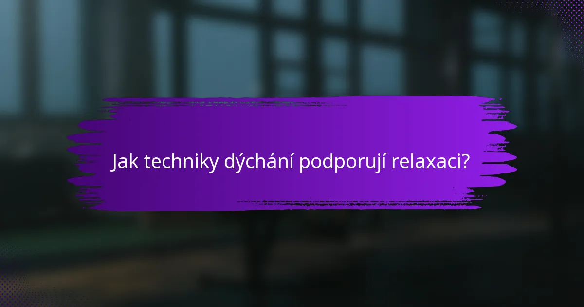 Jak techniky dýchání podporují relaxaci?