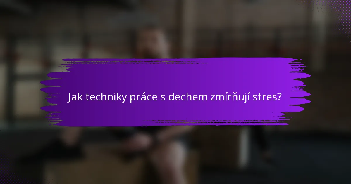 Jak techniky práce s dechem zmírňují stres?