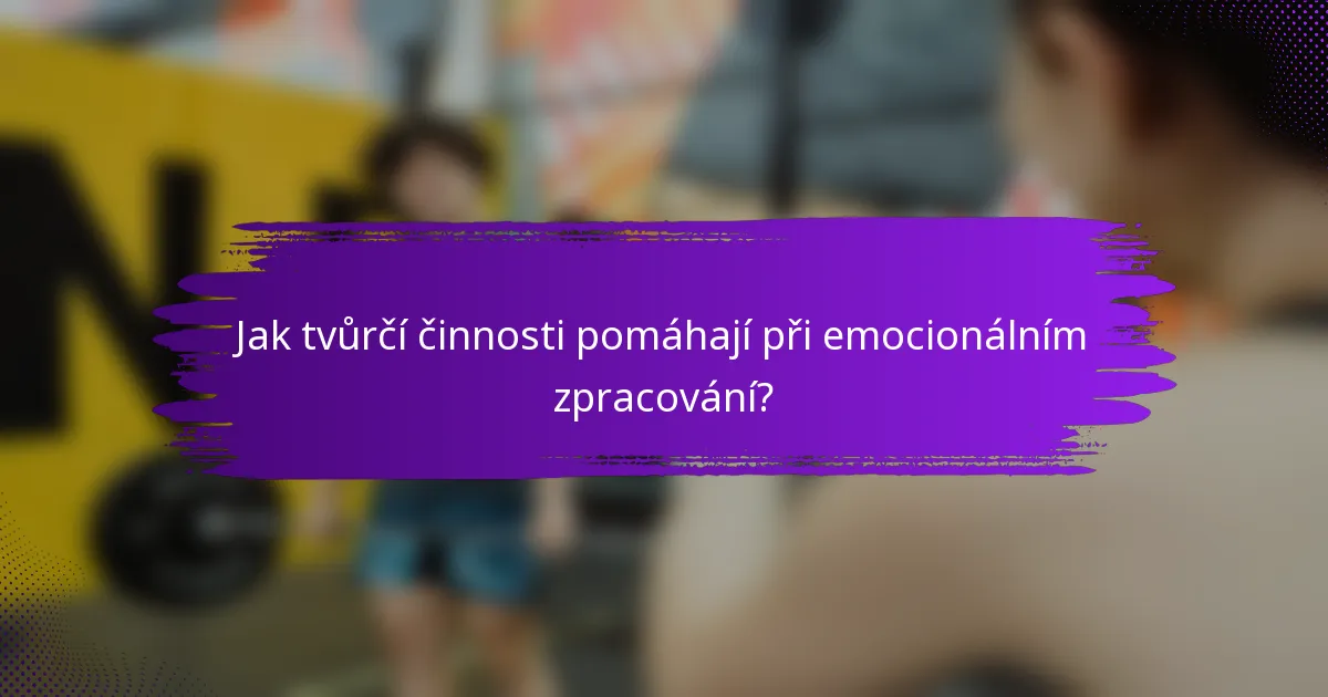 Jak tvůrčí činnosti pomáhají při emocionálním zpracování?