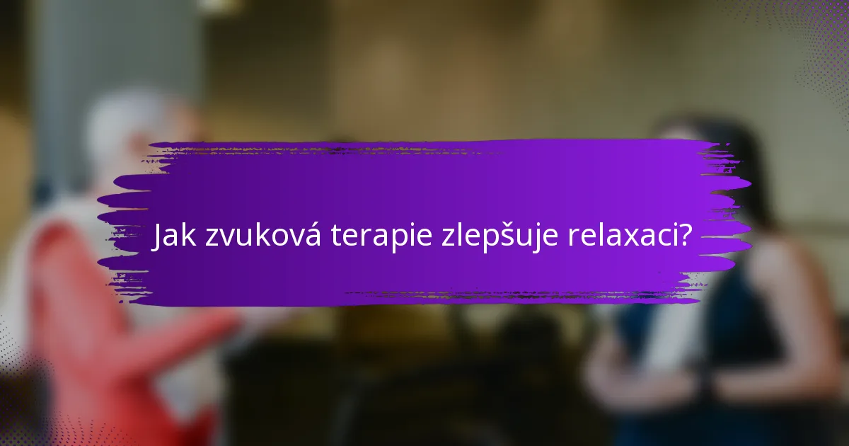 Jak zvuková terapie zlepšuje relaxaci?