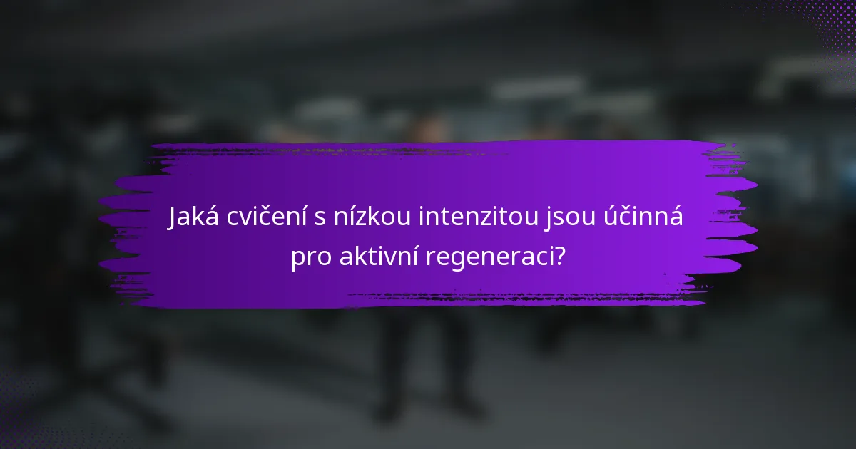 Jaká cvičení s nízkou intenzitou jsou účinná pro aktivní regeneraci?