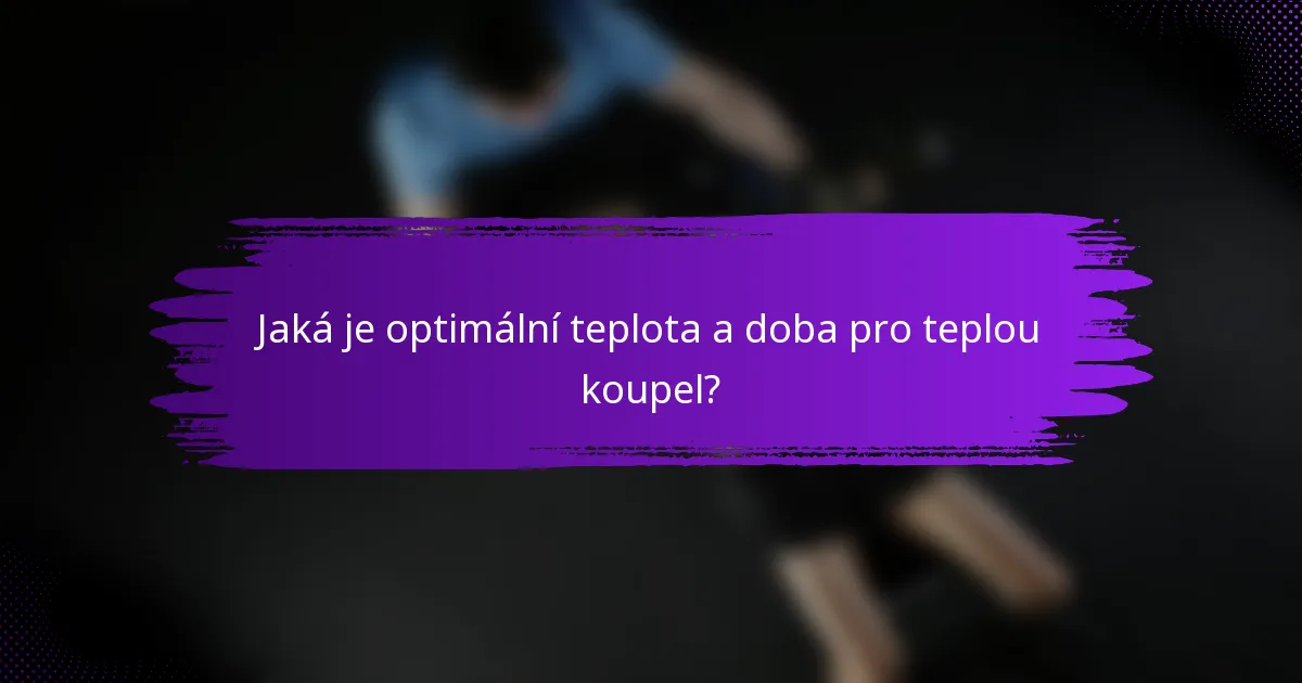 Jaká je optimální teplota a doba pro teplou koupel?