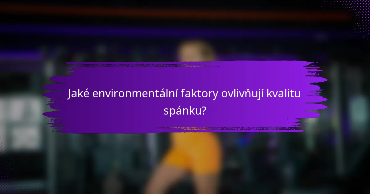 Jaké environmentální faktory ovlivňují kvalitu spánku?