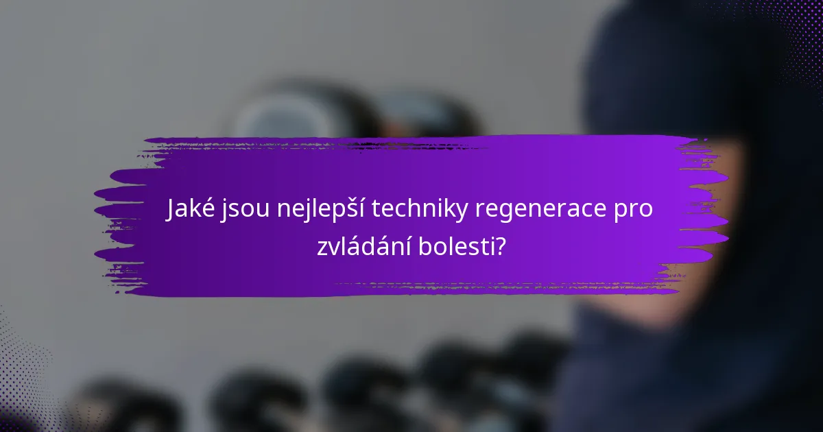 Jaké jsou nejlepší techniky regenerace pro zvládání bolesti?