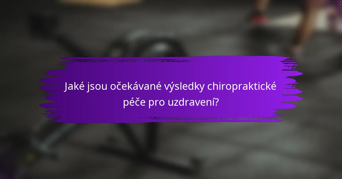 Jaké jsou očekávané výsledky chiropraktické péče pro uzdravení?