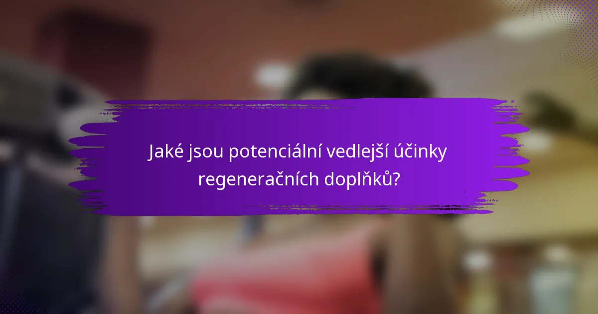 Jaké jsou potenciální vedlejší účinky regeneračních doplňků?