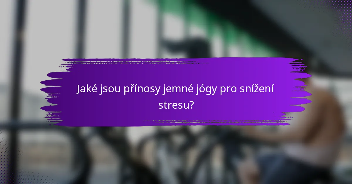 Jaké jsou přínosy jemné jógy pro snížení stresu?
