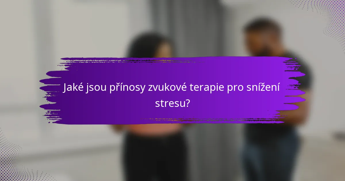 Jaké jsou přínosy zvukové terapie pro snížení stresu?