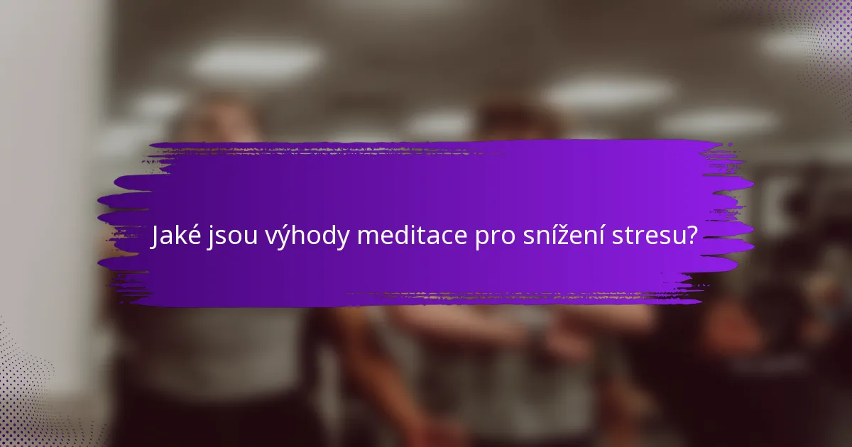 Jaké jsou výhody meditace pro snížení stresu?