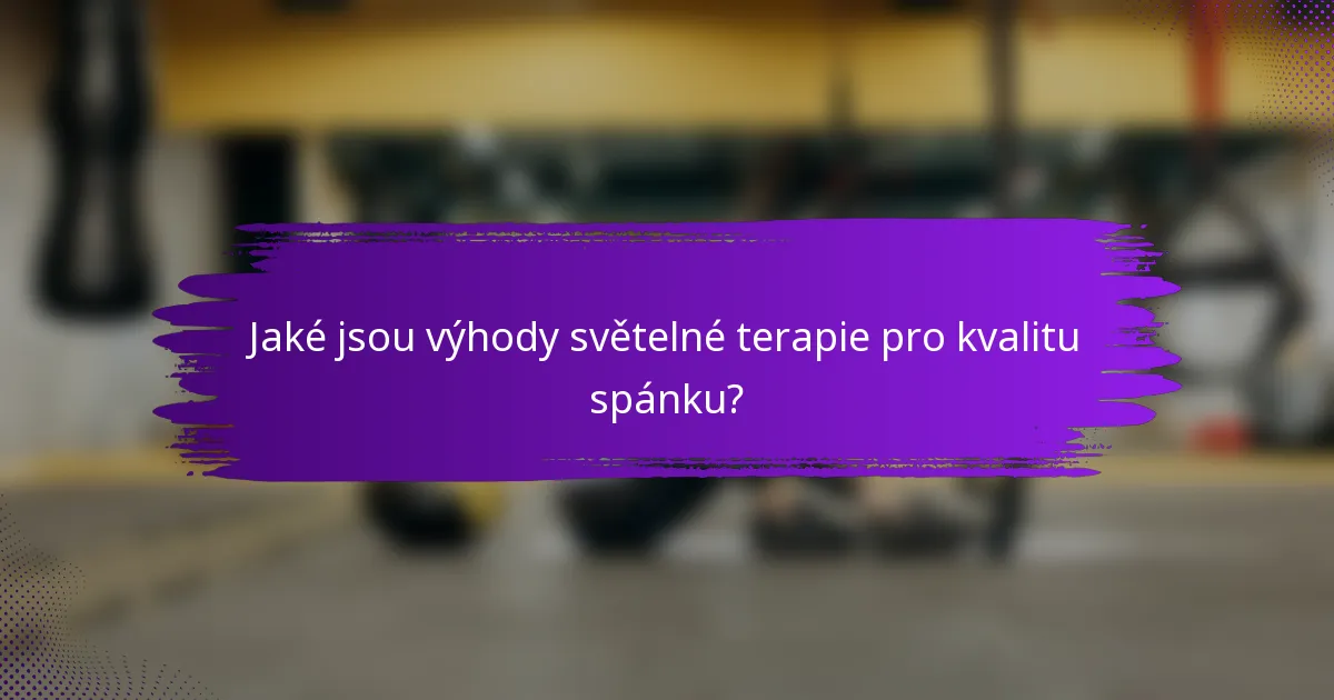 Jaké jsou výhody světelné terapie pro kvalitu spánku?