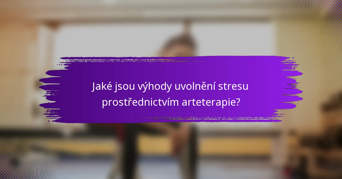 Jaké jsou výhody uvolnění stresu prostřednictvím arteterapie?