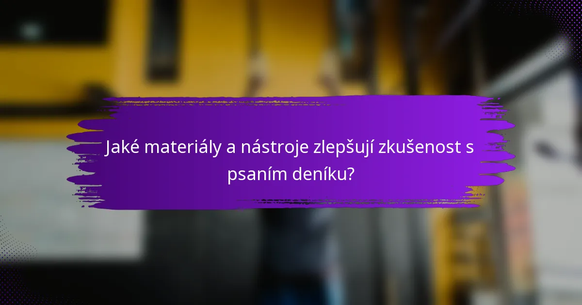 Jaké materiály a nástroje zlepšují zkušenost s psaním deníku?