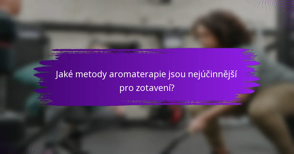 Jaké metody aromaterapie jsou nejúčinnější pro zotavení?