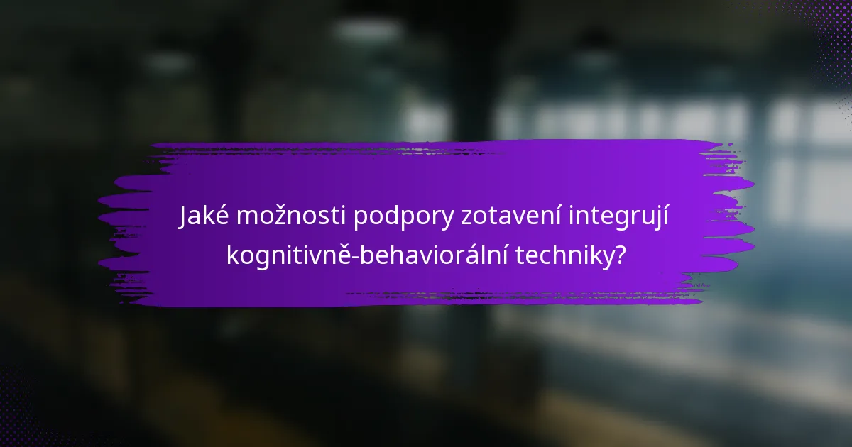 Jaké možnosti podpory zotavení integrují kognitivně-behaviorální techniky?
