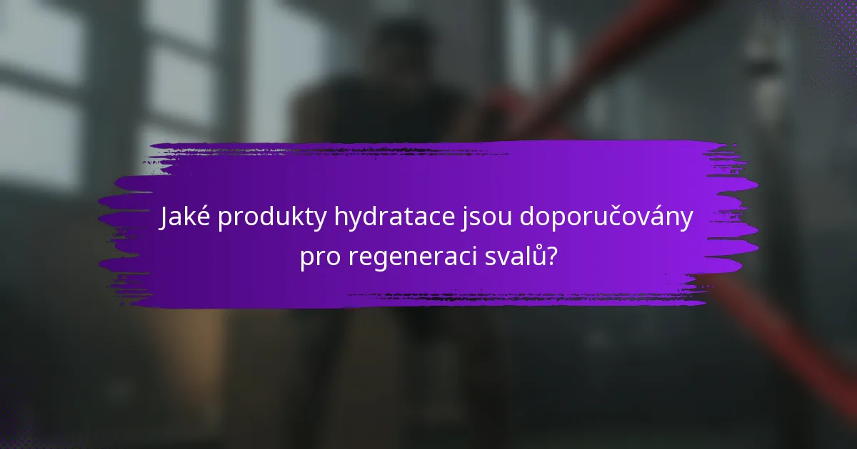 Jaké produkty hydratace jsou doporučovány pro regeneraci svalů?