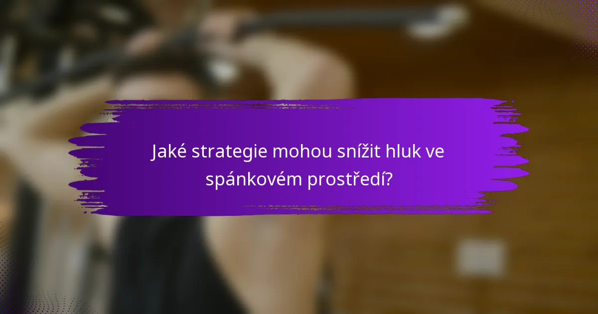 Jaké strategie mohou snížit hluk ve spánkovém prostředí?