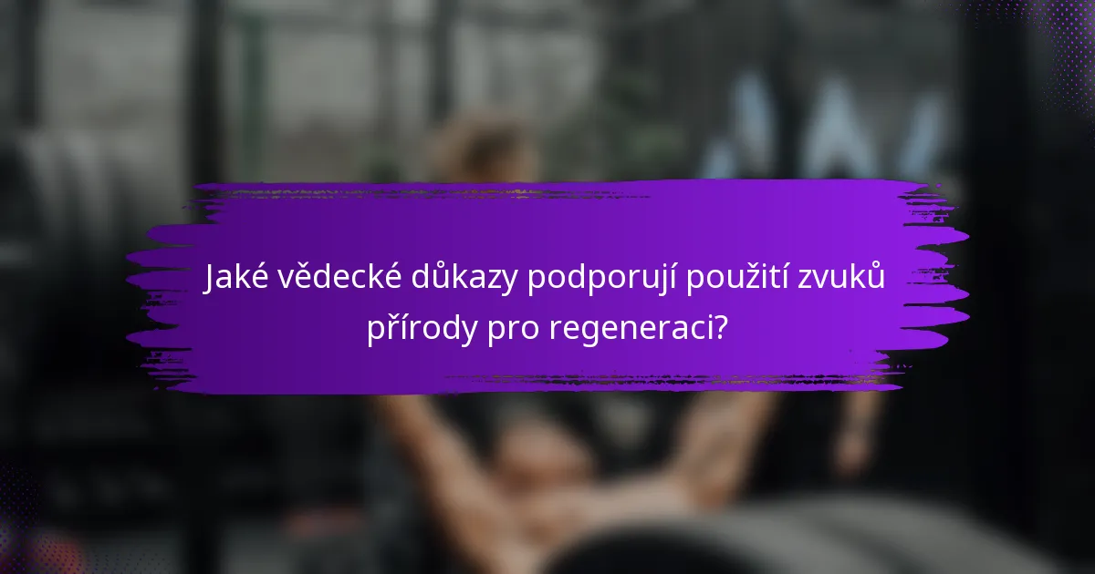 Jaké vědecké důkazy podporují použití zvuků přírody pro regeneraci?