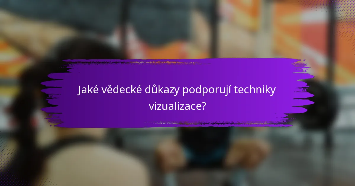 Jaké vědecké důkazy podporují techniky vizualizace?