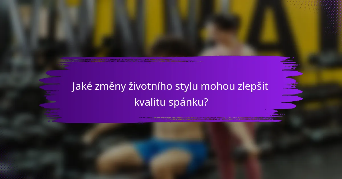 Jaké změny životního stylu mohou zlepšit kvalitu spánku?