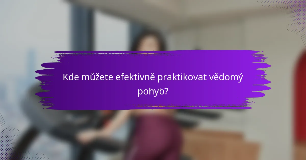 Kde můžete efektivně praktikovat vědomý pohyb?